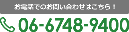 お電話でのお問い合わせはこちら！06-6748-9400